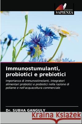 Immunostumulanti, probiotici e prebiotici Subha Ganguly 9786203125078 Edizioni Sapienza