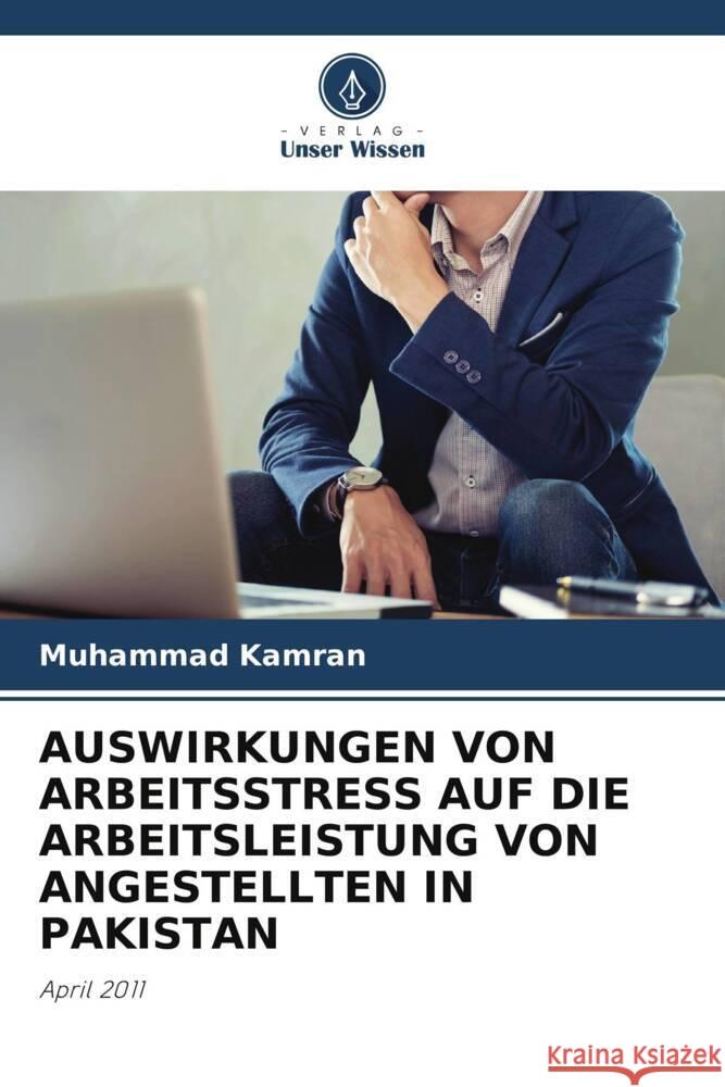 AUSWIRKUNGEN VON ARBEITSSTRESS AUF DIE ARBEITSLEISTUNG VON ANGESTELLTEN IN PAKISTAN Kamran, Muhammad 9786203126242