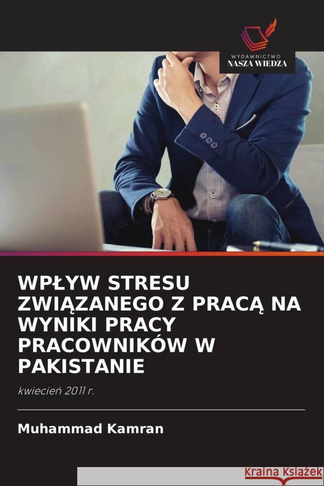 WPLYW STRESU ZWIAZANEGO Z PRACA NA WYNIKI PRACY PRACOWNIKÓW W PAKISTANIE Kamran, Muhammad 9786203126464