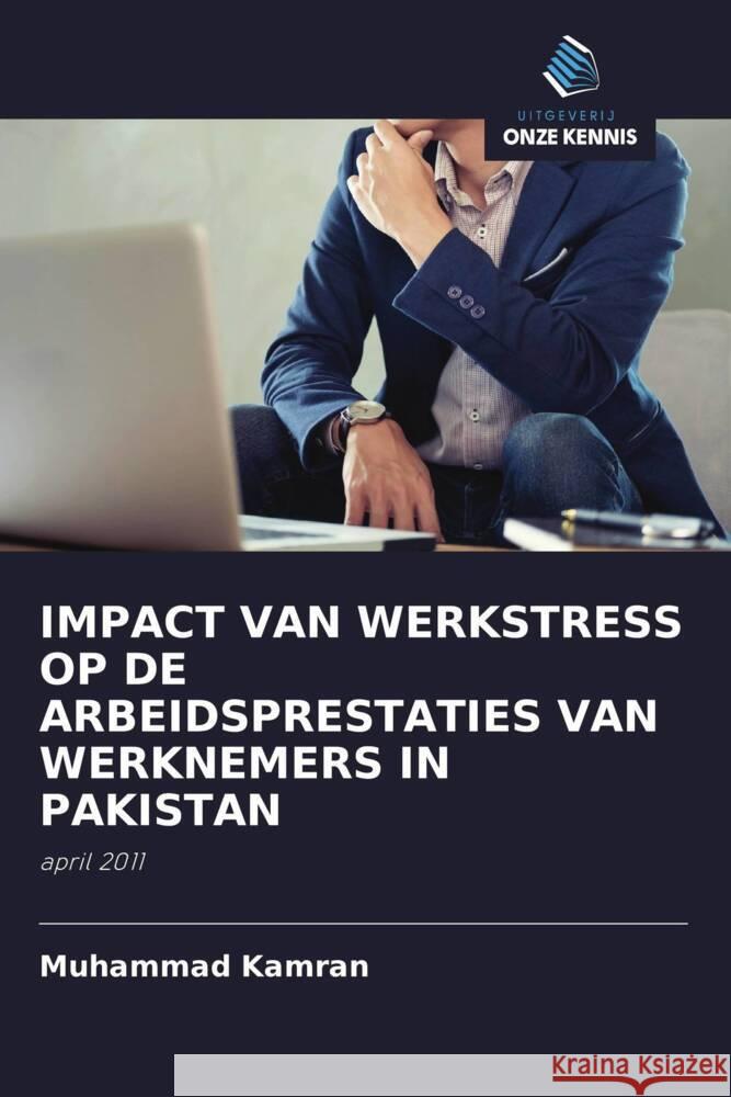 IMPACT VAN WERKSTRESS OP DE ARBEIDSPRESTATIES VAN WERKNEMERS IN PAKISTAN Kamran, Muhammad 9786203126556