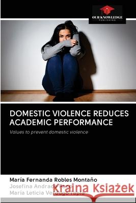 Domestic Violence Reduces Academic Performance Robles Monta Josefina Andrad Mar 9786203127270 Our Knowledge Publishing