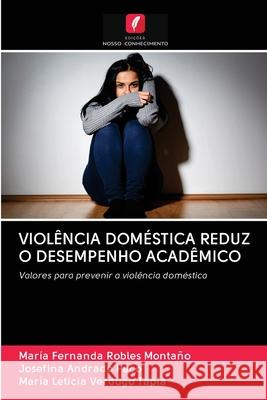 Violência Doméstica Reduz O Desempenho Acadêmico Maria Fernanda Robles Montaño, Josefina Andrade Paco, María Leticia Verdugo Tapia 9786203127324