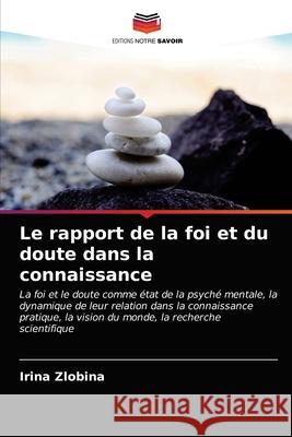 Le rapport de la foi et du doute dans la connaissance Zlobina, Irina 9786203127522 Editions Notre Savoir