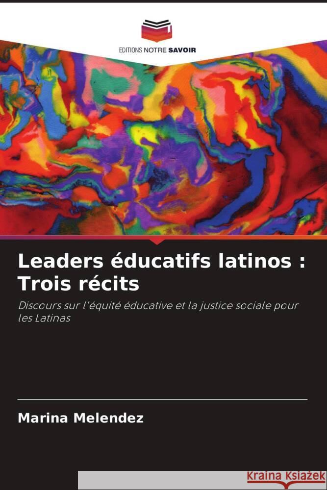Leaders éducatifs latinos : Trois récits Melendez, Marina 9786203127744