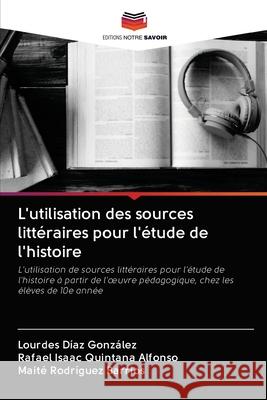 L'utilisation des sources littéraires pour l'étude de l'histoire Díaz González, Lourdes 9786203127904 Editions Notre Savoir