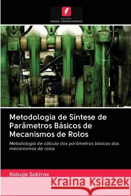 Metodologia de Síntese de Parâmetros Básicos de Mecanismos de Rolos Xolxuja Sobirov 9786203128499 Edicoes Nosso Conhecimento