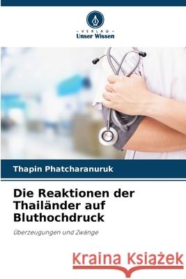 Die Reaktionen der Thail?nder auf Bluthochdruck Thapin Phatcharanuruk 9786203130690 Verlag Unser Wissen