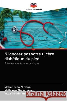 N'ignorez pas votre ulcère diabétique du pied Nirjana, Mahendran 9786203131017 Editions Notre Savoir