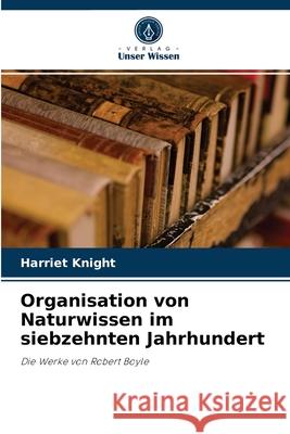 Organisation von Naturwissen im siebzehnten Jahrhundert Harriet Knight 9786203133110