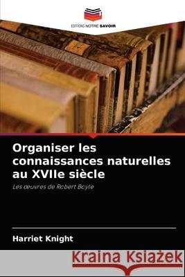 Organiser les connaissances naturelles au XVIIe siècle Knight, Harriet 9786203133127