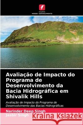 Avaliação de Impacto do Programa de Desenvolvimento da Bacia Hidrográfica em Shivalik Hills Narinder Deep Singh, Jasbir Singh 9786203135237