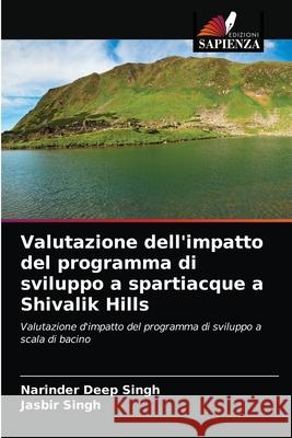 Valutazione dell'impatto del programma di sviluppo a spartiacque a Shivalik Hills Narinder Deep Singh, Jasbir Singh 9786203135251 Edizioni Sapienza