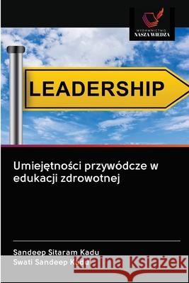 Umiejętności przywódcze w edukacji zdrowotnej Kadu, Sandeep Sitaram 9786203136555 Wydawnictwo Nasza Wiedza