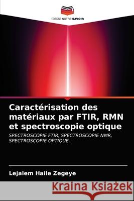 Caractérisation des matériaux par FTIR, RMN et spectroscopie optique Zegeye, Lejalem Haile 9786203137699