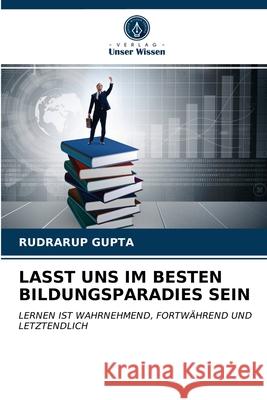 Lasst Uns Im Besten Bildungsparadies Sein Rudrarup Gupta 9786203137750