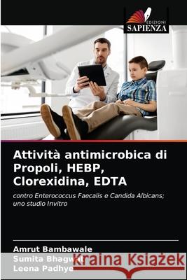 Attività antimicrobica di Propoli, HEBP, Clorexidina, EDTA Amrut Bambawale, Sumita Bhagwat, Leena Padhye 9786203139037
