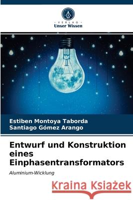 Entwurf und Konstruktion eines Einphasentransformators Estiben Montoya Taborda, Santiago Gómez Arango 9786203139556 Verlag Unser Wissen