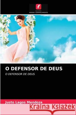 O Defensor de Deus Justo Lagos Mendoza 9786203139969 Edicoes Nosso Conhecimento