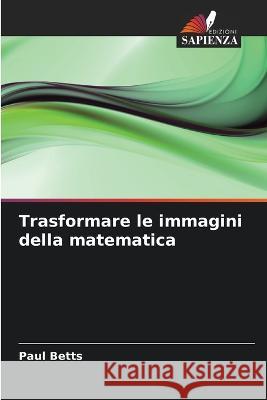 Trasformare le immagini della matematica Paul Betts   9786203141092 International Book Market Service Ltd