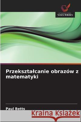 Przeksztalcanie obrazów z matematyki Betts, Paul 9786203141115 International Book Market Service Ltd