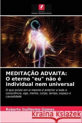 Meditação Advaita: O eterno eu não é individual nem universal Roberto Guillermo Gomes 9786203141658 Edicoes Nosso Conhecimento