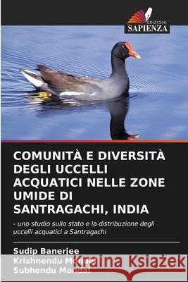 Comunità E Diversità Degli Uccelli Acquatici Nelle Zone Umide Di Santragachi, India Sudip Banerjee, Krishnendu Mondal, Subhendu Mondal 9786203142006