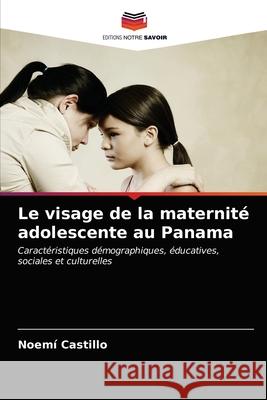 Le visage de la maternité adolescente au Panama Noemí Castillo 9786203142488 Editions Notre Savoir