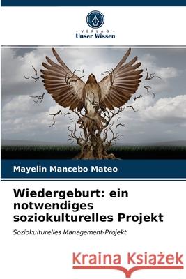 Wiedergeburt: ein notwendiges soziokulturelles Projekt Mayelin Mancebo Mateo 9786203142549 Verlag Unser Wissen