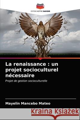 La renaissance: un projet socioculturel nécessaire Mayelin Mancebo Mateo 9786203142570 Editions Notre Savoir