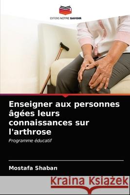 Enseigner aux personnes âgées leurs connaissances sur l'arthrose Shaban, Mostafa 9786203142815