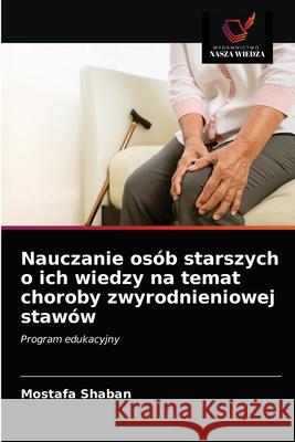 Nauczanie osób starszych o ich wiedzy na temat choroby zwyrodnieniowej stawów Shaban, Mostafa 9786203142853