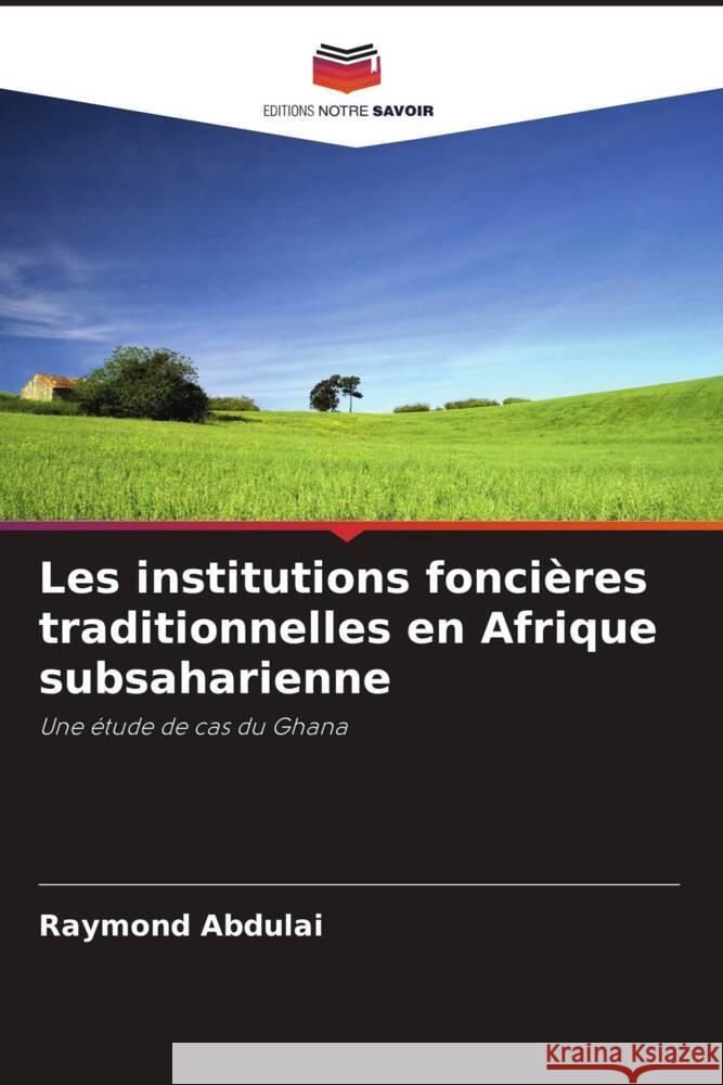 Les institutions fonci?res traditionnelles en Afrique subsaharienne Raymond Abdulai 9786203144888 Editions Notre Savoir