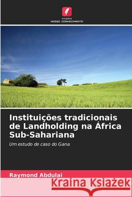 Institui??es tradicionais de Landholding na ?frica Sub-Sahariana Raymond Abdulai 9786203144932