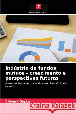 Indústria de fundos mútuos - crescimento e perspectivas futuras Shivani Gupta 9786203146523