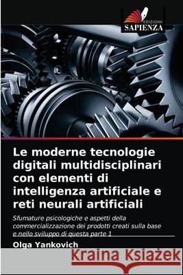 Le moderne tecnologie digitali multidisciplinari con elementi di intelligenza artificiale e reti neurali artificiali Olga Yankovich 9786203147919
