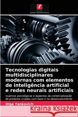 Tecnologias digitais multidisciplinares modernas com elementos de inteligência artificial e redes neurais artificiais Olga Yankovich 9786203147940 Edicoes Nosso Conhecimento