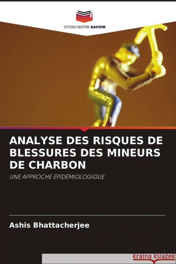 ANALYSE DES RISQUES DE BLESSURES DES MINEURS DE CHARBON Bhattacherjee, Ashis 9786203148114