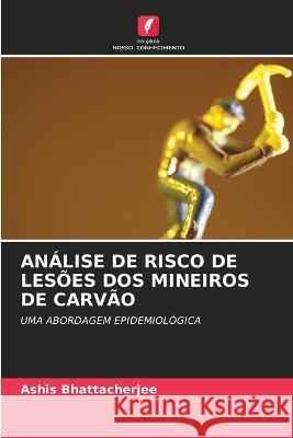 An?lise de Risco de Les?es DOS Mineiros de Carv?o Ashis Bhattacherjee 9786203148695