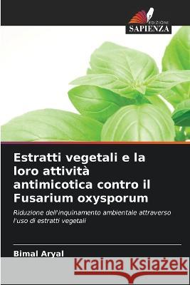 Estratti vegetali e la loro attività antimicotica contro il Fusarium oxysporum Bimal Aryal 9786203149180 International Book Market Service Ltd