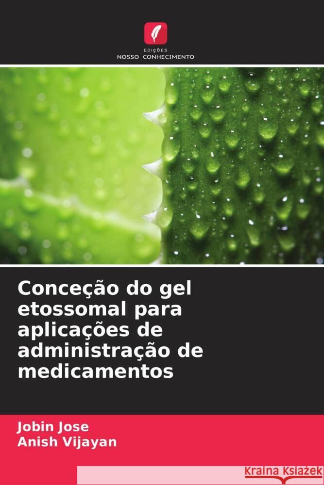 Conceção do gel etossomal para aplicações de administração de medicamentos Jose, Jobin, Vijayan, Anish 9786203149739