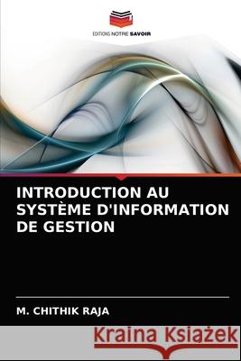 Introduction Au Système d'Information de Gestion M Chithik Raja 9786203150179 Editions Notre Savoir