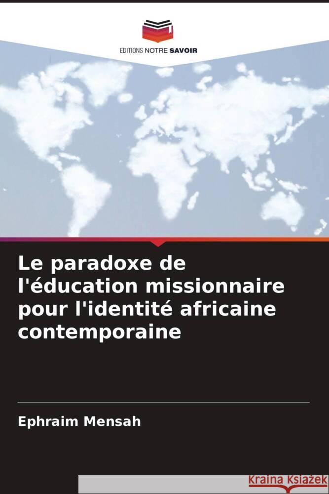 Le paradoxe de l'éducation missionnaire pour l'identité africaine contemporaine Mensah, Ephraim 9786203152456