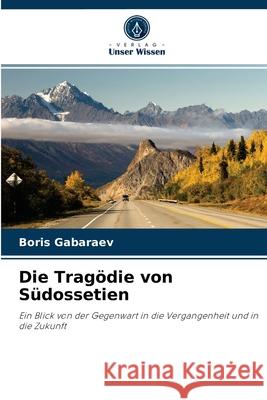 Die Tragödie von Südossetien Boris Gabaraev 9786203152968 Verlag Unser Wissen