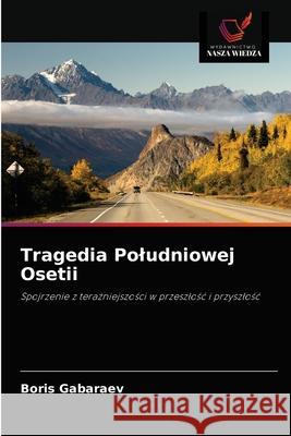 Tragedia Poludniowej Osetii Boris Gabaraev 9786203153071 Wydawnictwo Nasza Wiedza