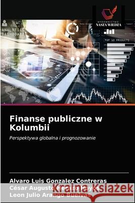 Finanse publiczne w Kolumbii Alvaro Luis Gonzalez Contreras, César Augusto Herazo Hoyos, Leon Julio Arango Buelvas 9786203154344 International Book Market Service Ltd