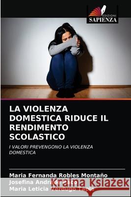 La Violenza Domestica Riduce Il Rendimento Scolastico Maria Fernanda Robles Montaño, Josefina Andrade Paco, María Leticia Verdugo Tapia 9786203155082