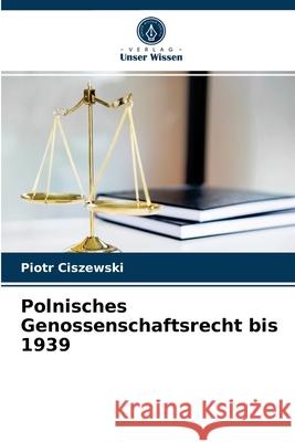 Polnisches Genossenschaftsrecht bis 1939 Piotr Ciszewski 9786203156249