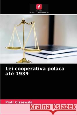 Lei cooperativa polaca até 1939 Piotr Ciszewski 9786203156348