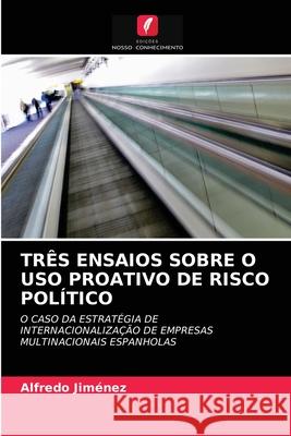 Três Ensaios Sobre O USO Proativo de Risco Político Alfredo Jiménez 9786203157147