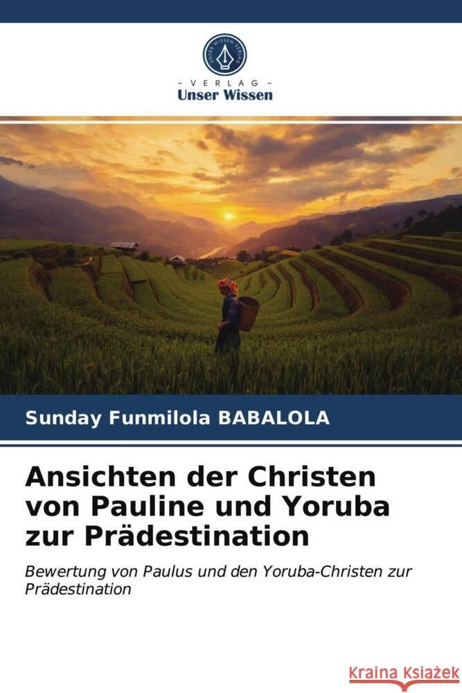 Ansichten der Christen von Pauline und Yoruba zur Prädestination Babalola, Sunday Funmilola 9786203157246 Verlag Unser Wissen